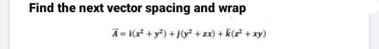 Find the next vector spacing and wrap
A = 1(x + y) +jv² + zx) + k(z? + xy)
