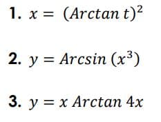 1. x = (Arctan t)?
2. у %3D Arcsin (x3)
3. y = x Arctan 4x

