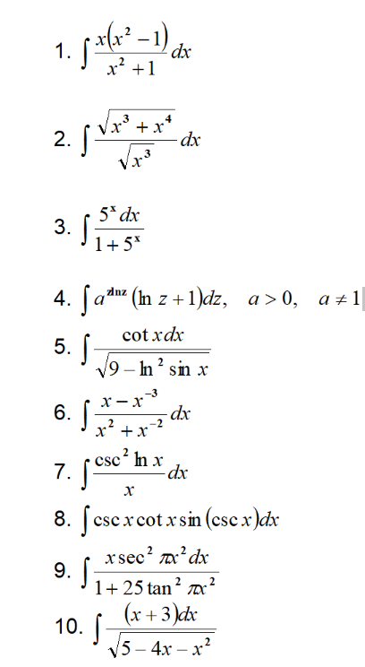 1. jae-1)
dx
x? +1
2. [-
+.
- dx
5* dx
3. J;
1+5*
[adn« (m z +1)dz, a>0,
cot xdx
5.
V9 – In? sin x
-3
х — х
6.
x' +x
- dp-
csc n x
8. ſcscx cot x sin (esc x )dx
xsec? ?dx
9.
1+ 25 tan? ?
(x +3)dx
10.
V5 – 4x – x?
