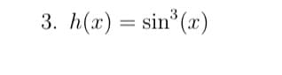 3. h(x) = sin (x)
