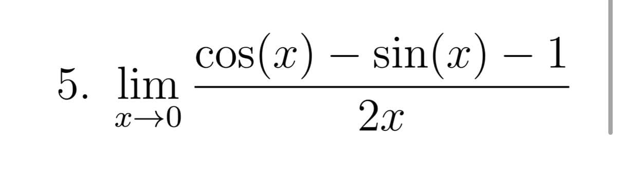 cos(x) – sin(x) – 1
5. lim
x→0
2x
