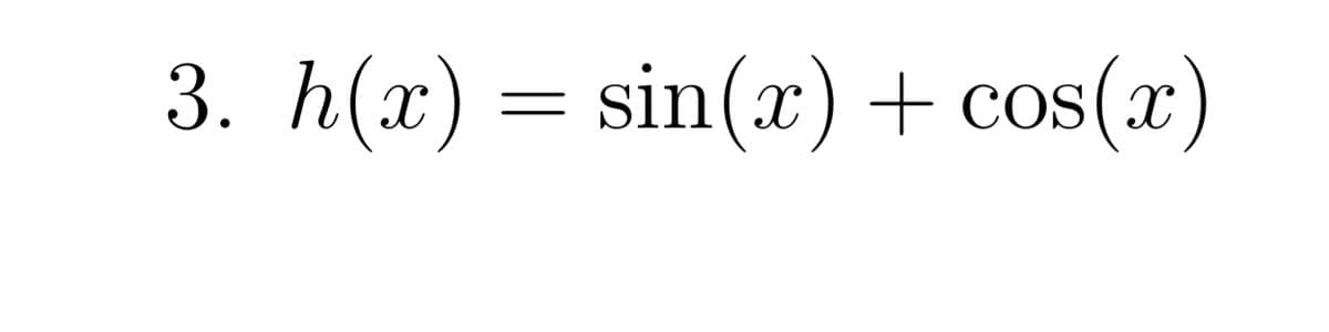 3. h(x) = sin(x) + cos(x)
