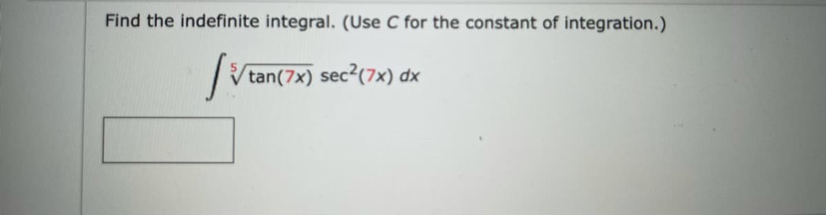 Find the indefinite integral. (Use C for the constant of integration.)
/tan(7x) sec2(7x) dx
