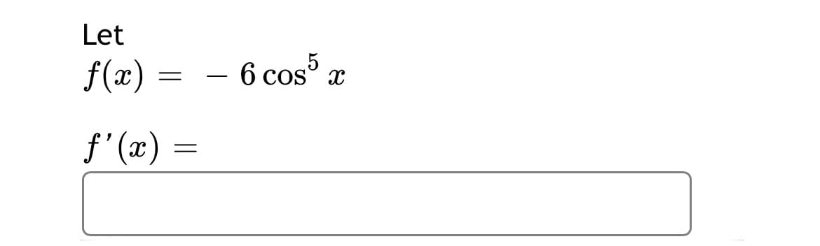 Let
f(x)
- 6 cos
6 cos° x
f'(x) =
