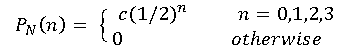 PN (n) =
{ c(1/2)"
n = 0,1,2,3
otherwise
