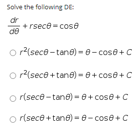 Solve the following DE:
dr
+ rsece = cose
de
O r2(sece - tane) = 0- cose + C
O r2(sece +tane) = 0+ cose + C
r(sece - tane) = 0 + cose + C
o r(sece +tane) = e - cose + C
