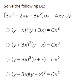 Solve the following DE:
(3x2 -2ху + Зу?)dx — 4хy dy
O (y- x)°(y+3x) = Cx³
O (y+3x)°(y- x) = Cx³
о (у- 3х) (у+ х) %3D Сx2
O (y-3x)(y+ x)³ = Cx?
