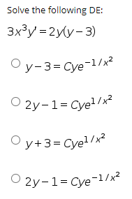 O y+3= Cye?/x²
O 2y-1= Cye/x
O 2y-1= Cye¬1/x?
Solve the following DE:
3x³y = 2y(y- 3)
Oy-3= Cye-1/x²
O 2y-1= Cyel/x²
O 2y-1= Cye-1/x?
