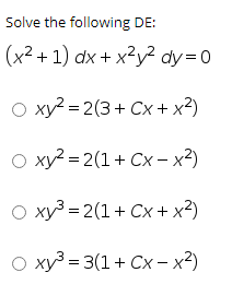 Solve the following DE:
(x2 + 1) dx + x2y? dy=0
O xy? = 2(3+ Cx + x²)
о ху?- 2(1+ Сх -х?)
O xy3 = 2(1+ Cx + x²)
O xy³ = 3(1+ Cx – x²)
