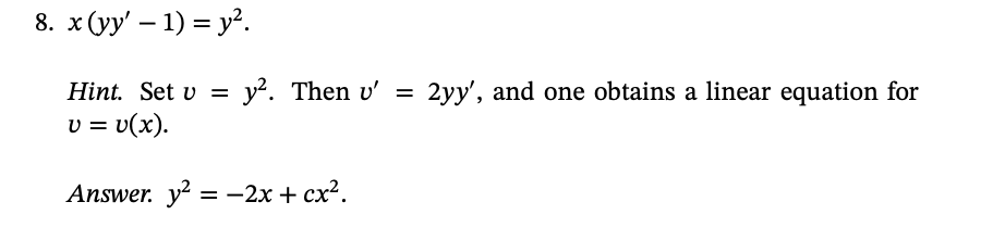 8. x (уу' — 1) %— у?.
Hint. Set v = y?. Then v'
v = v(x).
2yy', and one obtains a linear equation for
Answer. y? — -2х + сх?.
