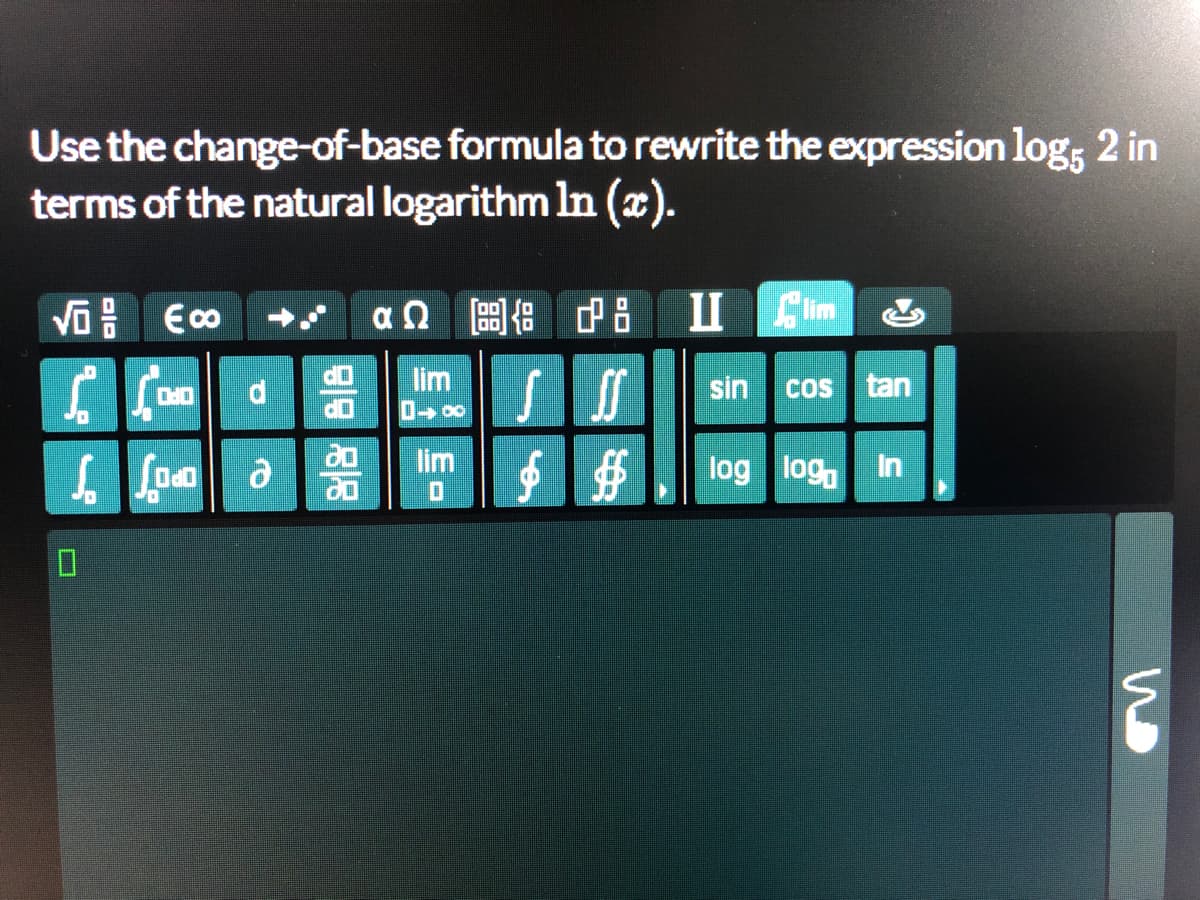 Use the change-of-base formula to rewrite the expression log; 2 in
terms of the natural logarithm In (x).
an ( 8 P 8
II Glim
lim
sin
cos tan
lim
log log, In
