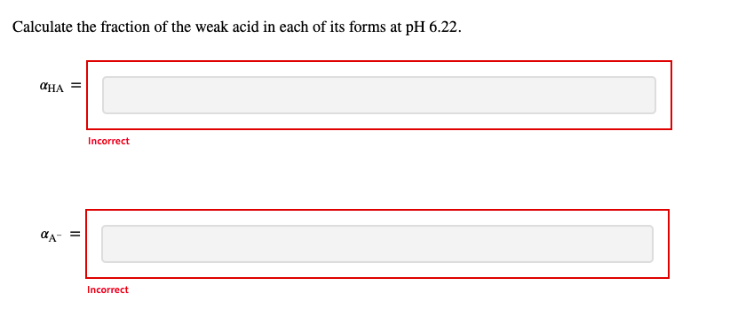 Calculate the fraction of the weak acid in each of its forms at pH 6.22.
CHA
Incorrect
Incorrect
