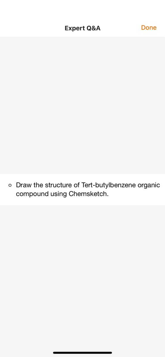 Expert Q&A
Done
o Draw the structure of Tert-butylbenzene organic
compound using Chemsketch.
