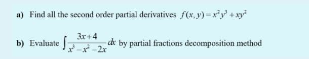 a) Find all the second order partial derivatives f(x, y) =x*y' +xy
3x+4
b) Evaluate |
2-x -2x
de by partial fractions decomposition method
