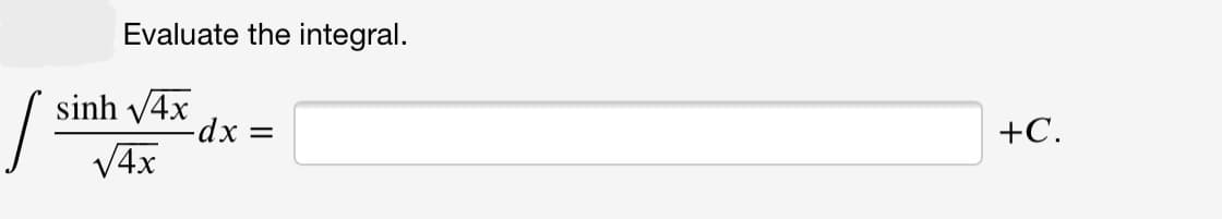 Evaluate the integral.
sinh 4x
-dx =
V4x
+C.
