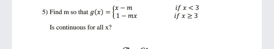 (x – m
(1- mx
if x < 3
if x 2 3
5) Find m so that g(x)
Is continuous for all x?
