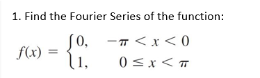 1. Find the Fourier Series of the function:
S0,
(1,
-T< x< 0
f(x)
0 <x< T
