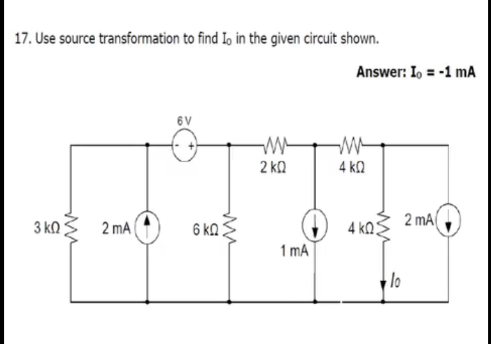 17. Use source transformation to find Io in the given circuit shown.
Answer: Io = -1 mA
6V
2 k.
4 k.
2 mA
3 kQ
2 mA
6 kN
) 4 ka
1 mA
lo
