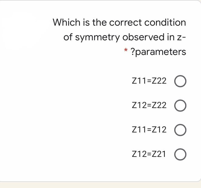 Which is the correct condition
of symmetry observed in z-
?parameters
