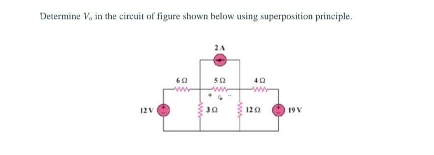 Determine V, in the circuit of figure shown below using superposition principle.
2A
50
42
ww
12 V
30
122
19 V
