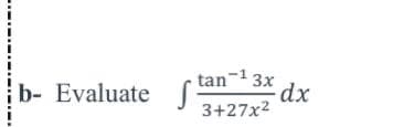 tan-1 3x
b- Evaluate
3+27x2
