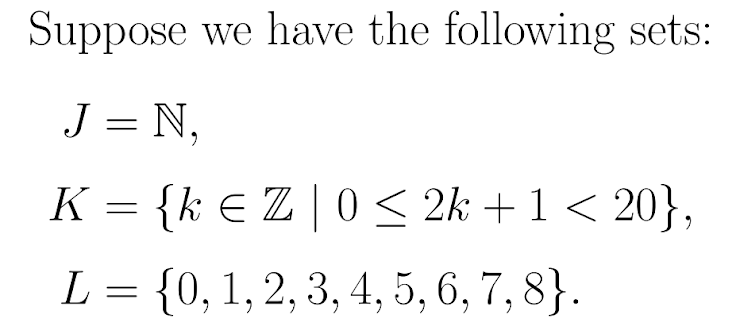 Suppose we have the following sets:
J = N,
K = {k E Z | 0 < 2k +1 < 20},
L = {0, 1, 2, 3, 4, 5, 6, 7, 8}.
