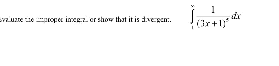 1
dx
(3x +1)
Evaluate the improper integral or show that it is divergent.
