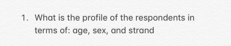 1. What is the profile of the respondents in
terms of: age, sex, and strand