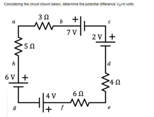 Considering the circuit shown below, determine the potential difference Vcf in volts.
30
b +
www
7V
2V +
d
52
h
6V +
g
|4V
+
f
62
w
42