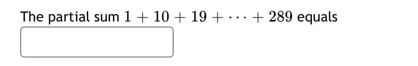 The partial sum 1 + 10 + 19 + · ·+ 289 equals
...
