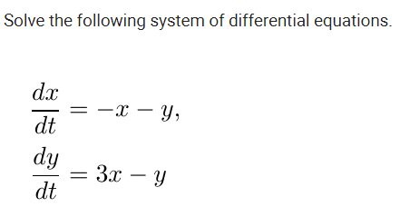 Solve the following system of differential equations.
dx
—х — У,
dt
dy
3x – Y
dt

