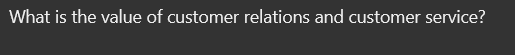 What is the value of customer relations and customer service?
