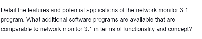 Detail the features and potential applications of the network monitor 3.1
program. What additional software programs are available that are
comparable to network monitor 3.1 in terms of functionality and concept?