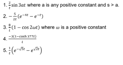 1. sin 3at where a is any positive constant and s > a.
2. - (e-t - e-t)
st –
3. (1 – cos 2wt) where w is a positive constant
-3(1-cosh 377t)
4.
5. (e- – ev#)
