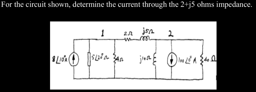 For the circuit shown, determine the current through the 2+j5 ohms impedance.
1
jsn
2
252
um
BLOAD Bạn
15228
jios 100 20 A 400