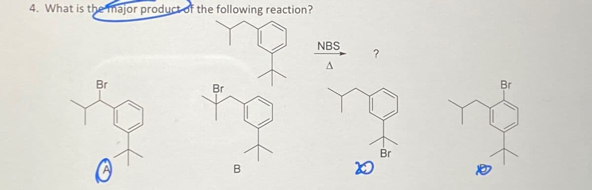 4. What is the major product of the following reaction?
NBS
?
A
Br
Br
Br
B
Br