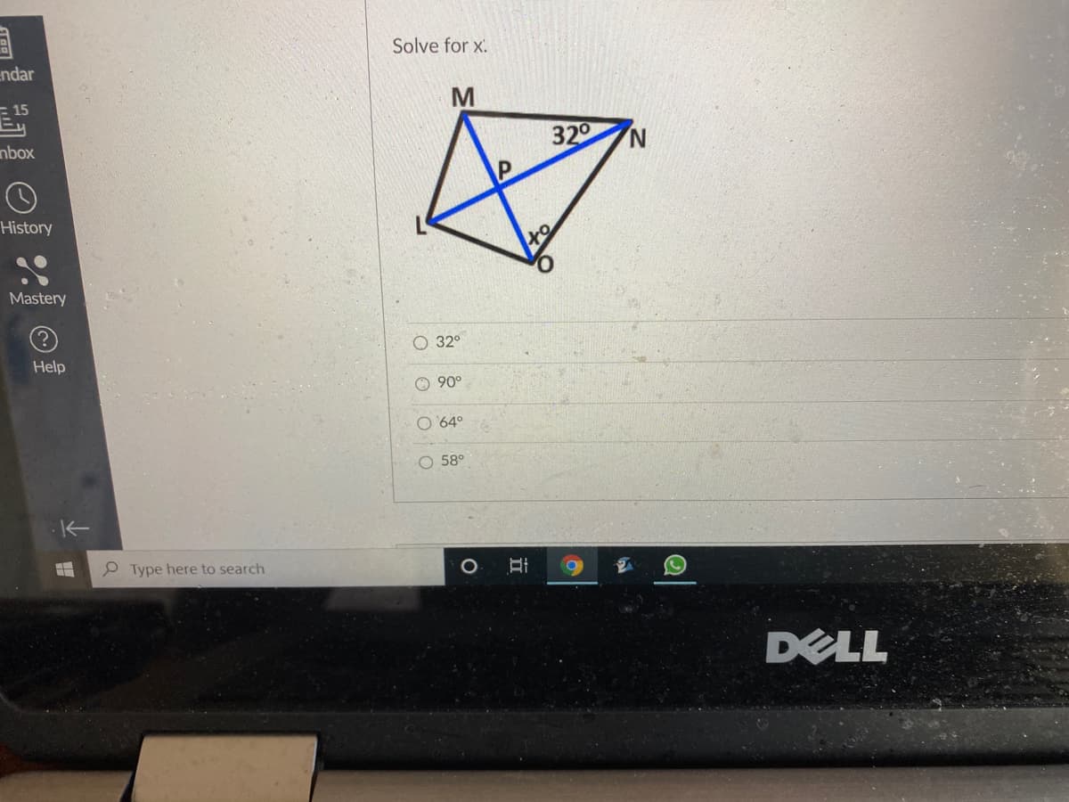 Solve for x.
endar
= 15
nbox
320
History
to
Mastery
О 32°
Help
O 90°
64°
O 58°
P Type here to search
DELL
立
o o o O
