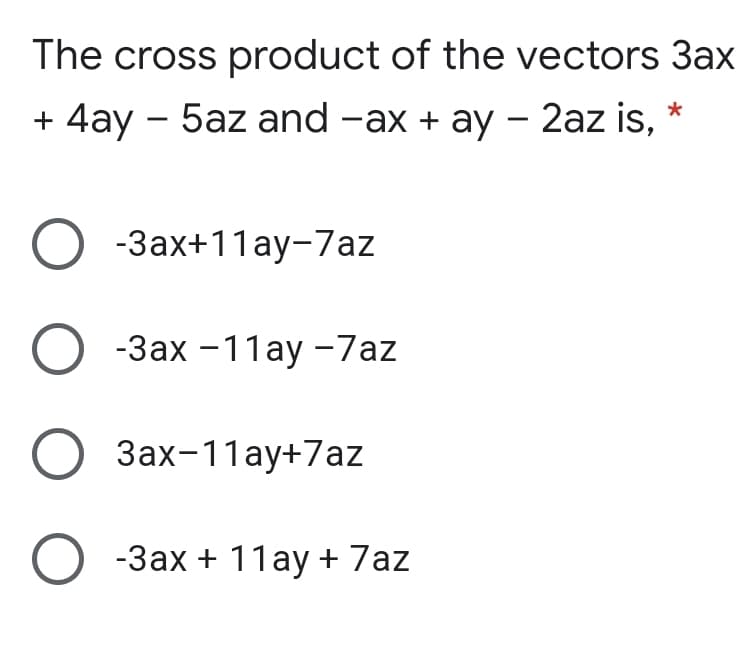 The cross product of the vectors 3ax
+ 4ay - 5az and -ax + ay - 2az is,
-Зах+11ау-7аz
О Зах - 11аy -7az
Зах-11ау+7az
O -3ax + 11ay + 7az
