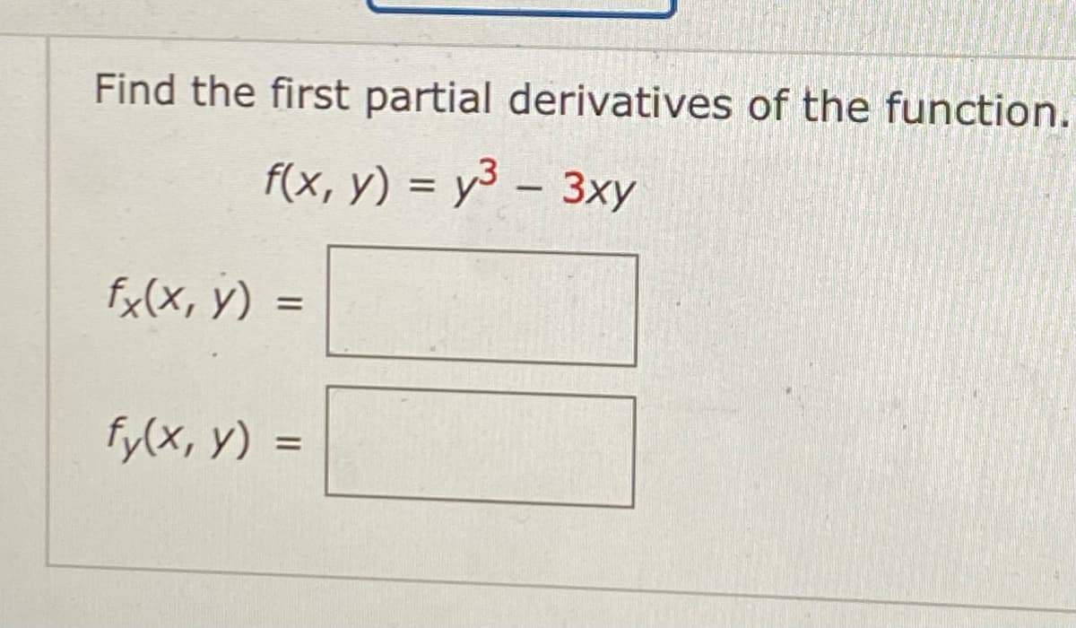 Find the first partial derivatives of the function.
f(x, y) = y³ – 3xy
%3D
fx(X, y) =
%3D
fy(x, y) =
%3D
