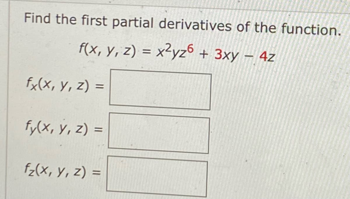 Find the first partial derivatives of the function.
f(x, y, z) = x²yz6 + 3xy – 4z
%3D
fx(X, y, z) =
fy(x, y, z) =
%3D
fz(X, y, z) =
%3D

