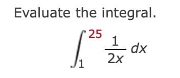 Evaluate the integral.
25
1
dx
2х
