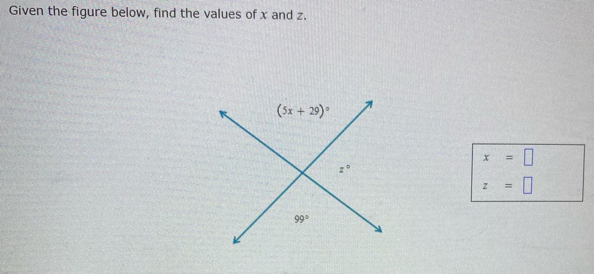 Given the figure below, find the values of x and z.
(5x + 29)
99
