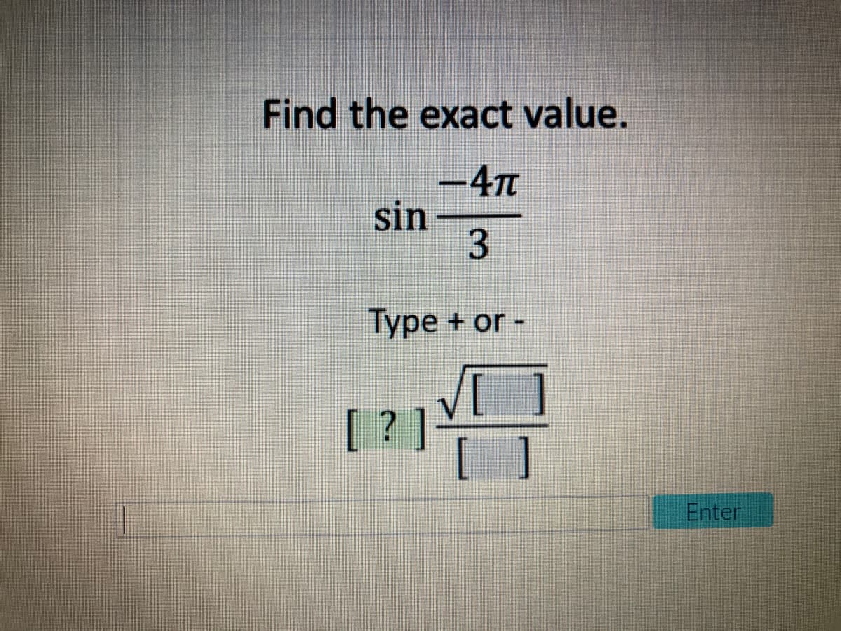 Find the exact value.
-4T
sin
3
Type + or -
Enter
