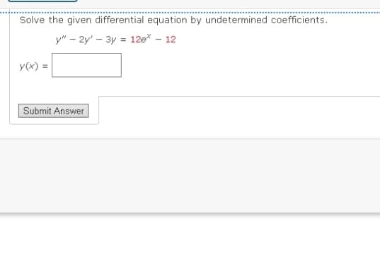 Solve the given differential equation by undetermined coefficients.
y" - 2y3y = 12e* - 12
y(x) =
Submit Answer