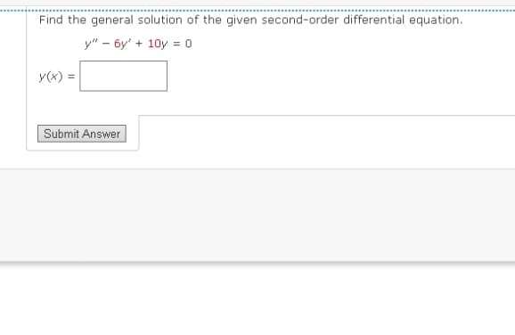 Find the general solution of the given second-order differential equation.
y" - 6y' +10y = 0
y(x) =
Submit Answer
