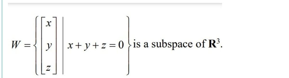 W =
y
x + y+z = 0 } is a subspace of R³.
%3D
