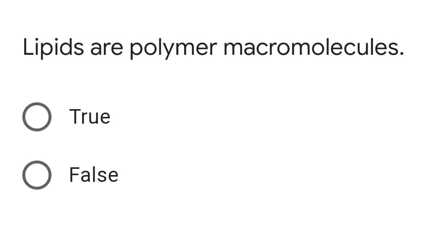 Lipids are polymer macromolecules.
True
O False
