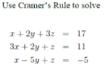 Use Cramer's Rule to solve
I+ 2y + 3z
3r + 2y +2
17
11
I- 5y +2
%3D
-5
