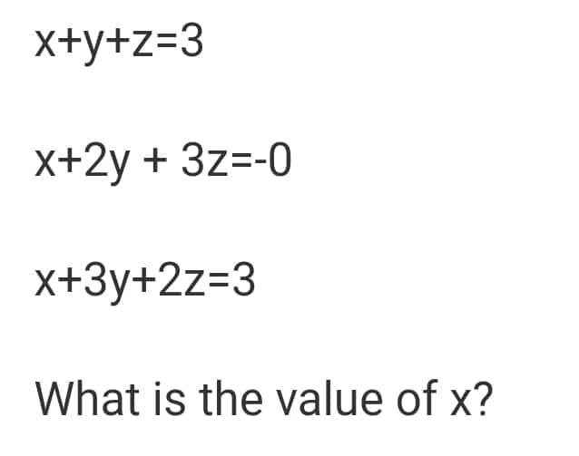 x+y+z=3
x+2y + 3z=-0
x+3y+2z=3
What is the value of x?