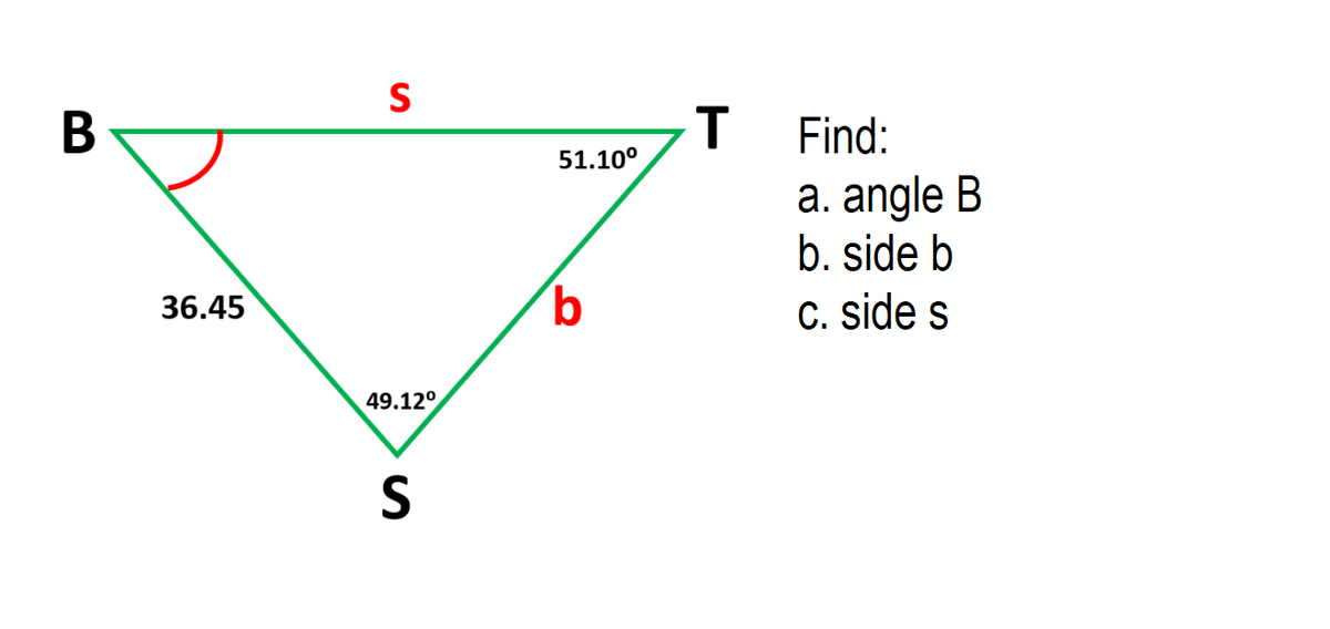 S
В
Find:
51.10°
a. angle B
b. side b
C. side s
36.45
49.12°
S
